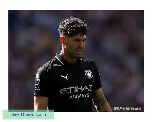 斯通斯在新赛季中持续保持关键表现，状态备受关注