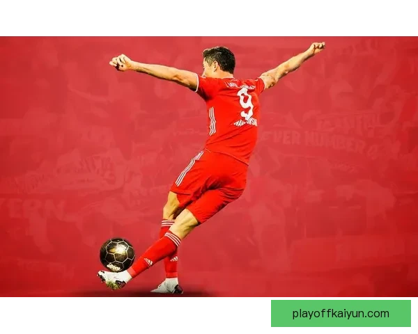 莱万多夫斯基助攻能力解析：顶级射手的策应价值持续提升球持续提升